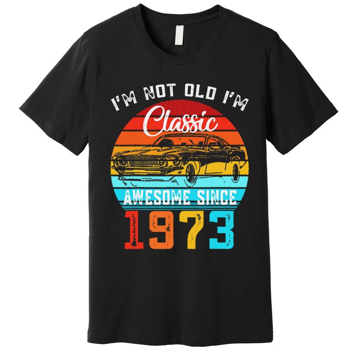 I'm Not Old I'm Classic Funny Car Vintage Awesome Since 1973 Premium T-Shirt