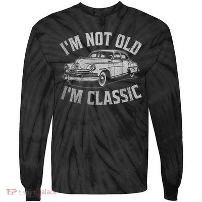 I'm Not Old I'm Classic Funny Car  Tie-Dye Long Sleeve Shirt