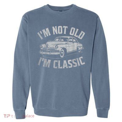 I'm Not Old I'm Classic Funny Car  Garment-Dyed Sweatshirt