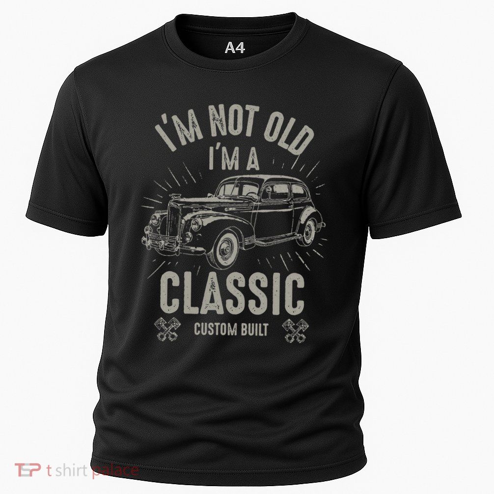 I'm Not Old I'm Classic Funny Car Quote Retro Vintage Car Performance Shirt