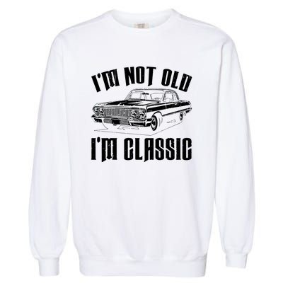 I'm Not Old I'm Classic Funny Car Quote Retro Vintage Car Garment-Dyed Sweatshirt