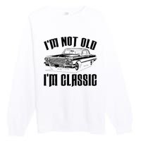 I'm Not Old I'm Classic Funny Car Quote Retro Vintage Car Premium Crewneck Sweatshirt