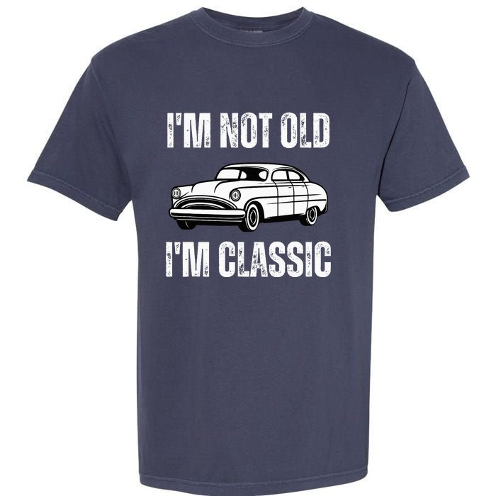 I'm Not Old I'm Classic Funny Grandpa Car Birthday Garment-Dyed Heavyweight T-Shirt