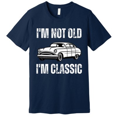 I'm Not Old I'm Classic Funny Grandpa Car Birthday Premium T-Shirt