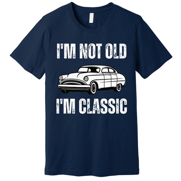 I'm Not Old I'm Classic Funny Grandpa Car Birthday Premium T-Shirt