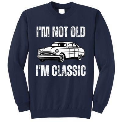 I'm Not Old I'm Classic Funny Grandpa Car Birthday Tall Sweatshirt