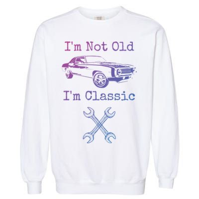 Im Not Old Im Classic Cool Car Graphic Retired Dad Grandpa Cool Gift Garment-Dyed Sweatshirt