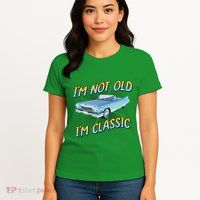 IM Not Old IM Classic Womens T-Shirt