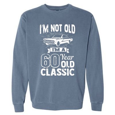 Im Not Old Im A 60 Years Old Classic Garment-Dyed Sweatshirt