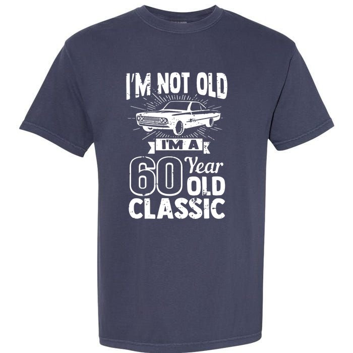 Im Not Old Im A 60 Years Old Classic Garment-Dyed Heavyweight T-Shirt