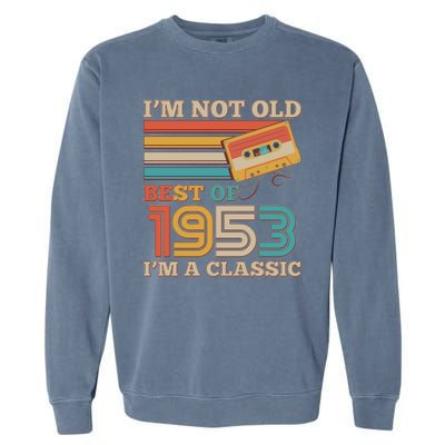 I'm Not Old Best Of 1953 I'm A Classic 70th Birthday Garment-Dyed Sweatshirt