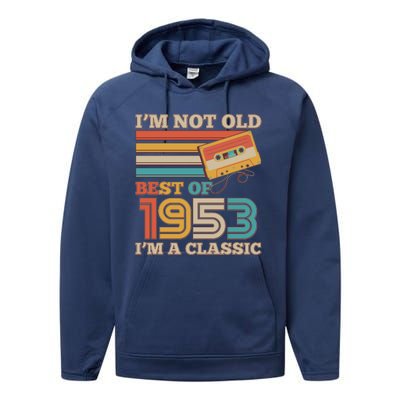 I'm Not Old Best Of 1953 I'm A Classic 70th Birthday Performance Fleece Hoodie