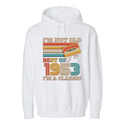 I'm Not Old Best Of 1953 I'm A Classic 70th Birthday Garment-Dyed Fleece Hoodie