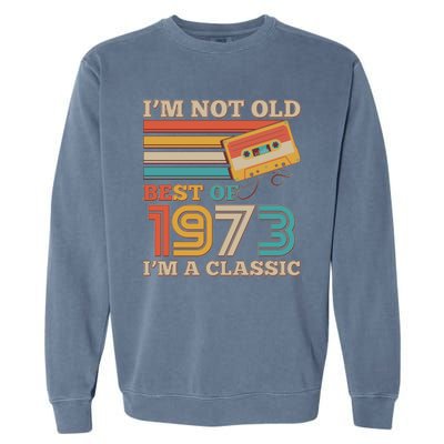 I'm Not Old Best Of 1973 I'm A Classic 50th Birthday Garment-Dyed Sweatshirt