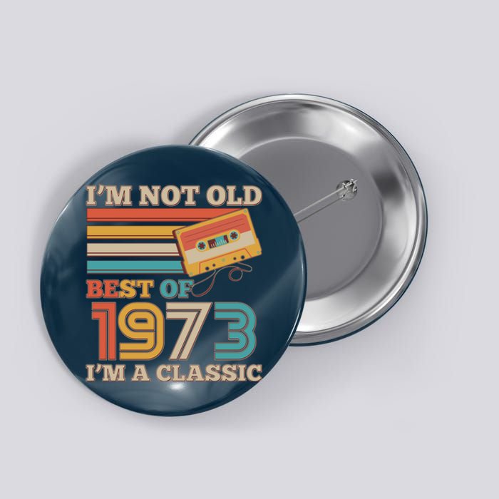 I'm Not Old Best Of 1973 I'm A Classic 50th Birthday Button