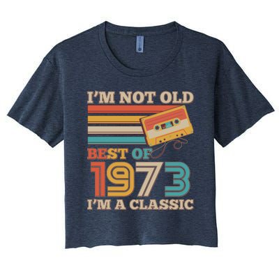 I'm Not Old Best Of 1973 I'm A Classic 50th Birthday Women's Crop Top Tee