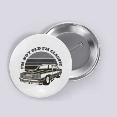 I'm Not Old I'm Classic Vintage Car Button