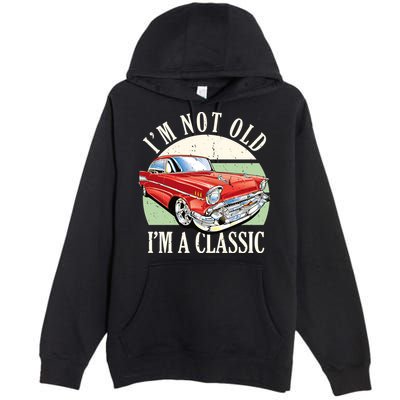I'm Not Old I'm A Classic Car Vintage Retro Premium Pullover Hoodie