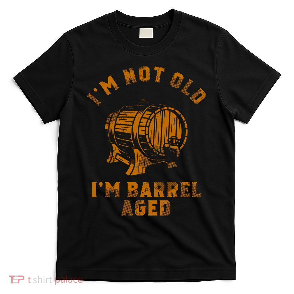 Im Not Old Im Barrel Aged T-Shirt