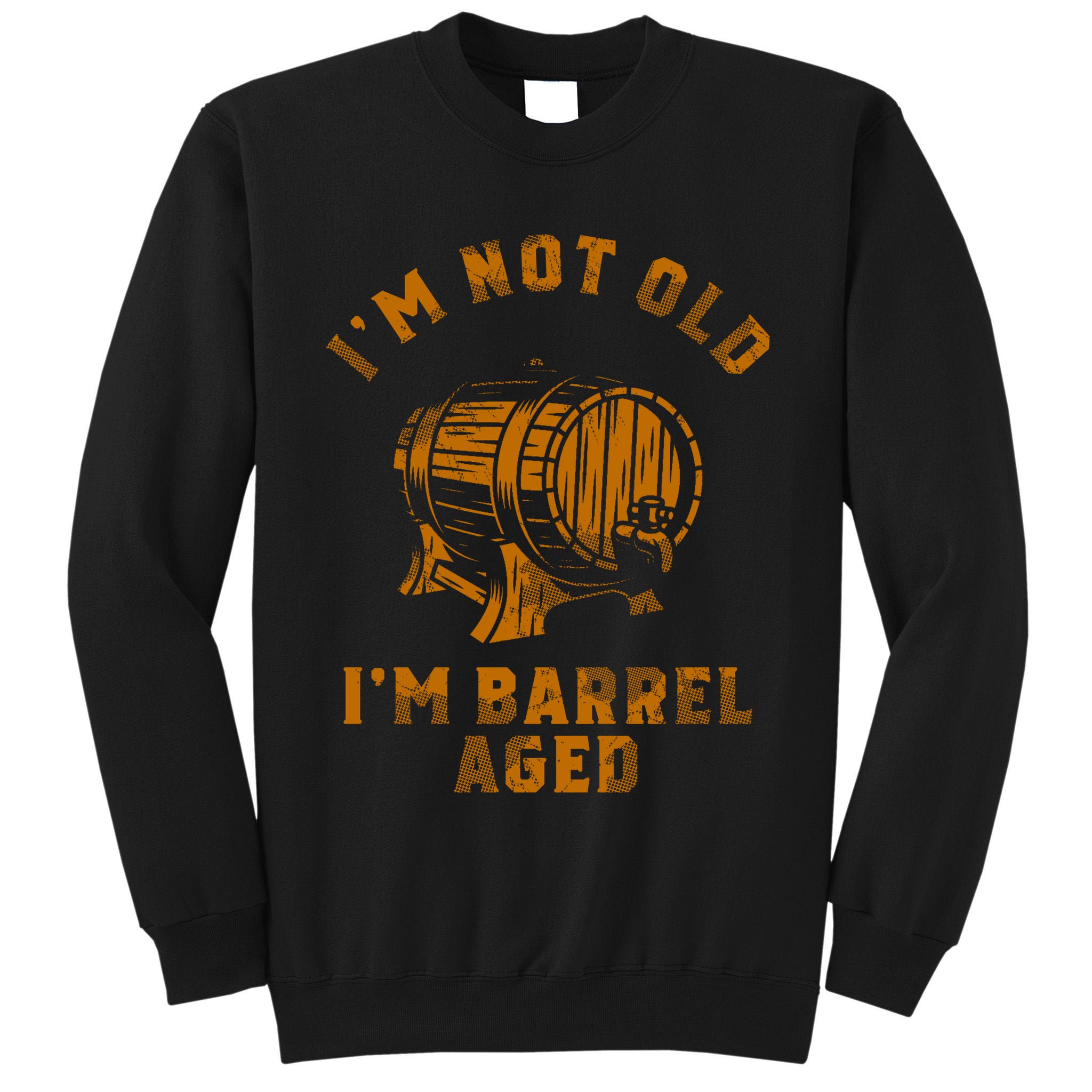 Im Not Old Im Barrel Aged Tall Sweatshirt