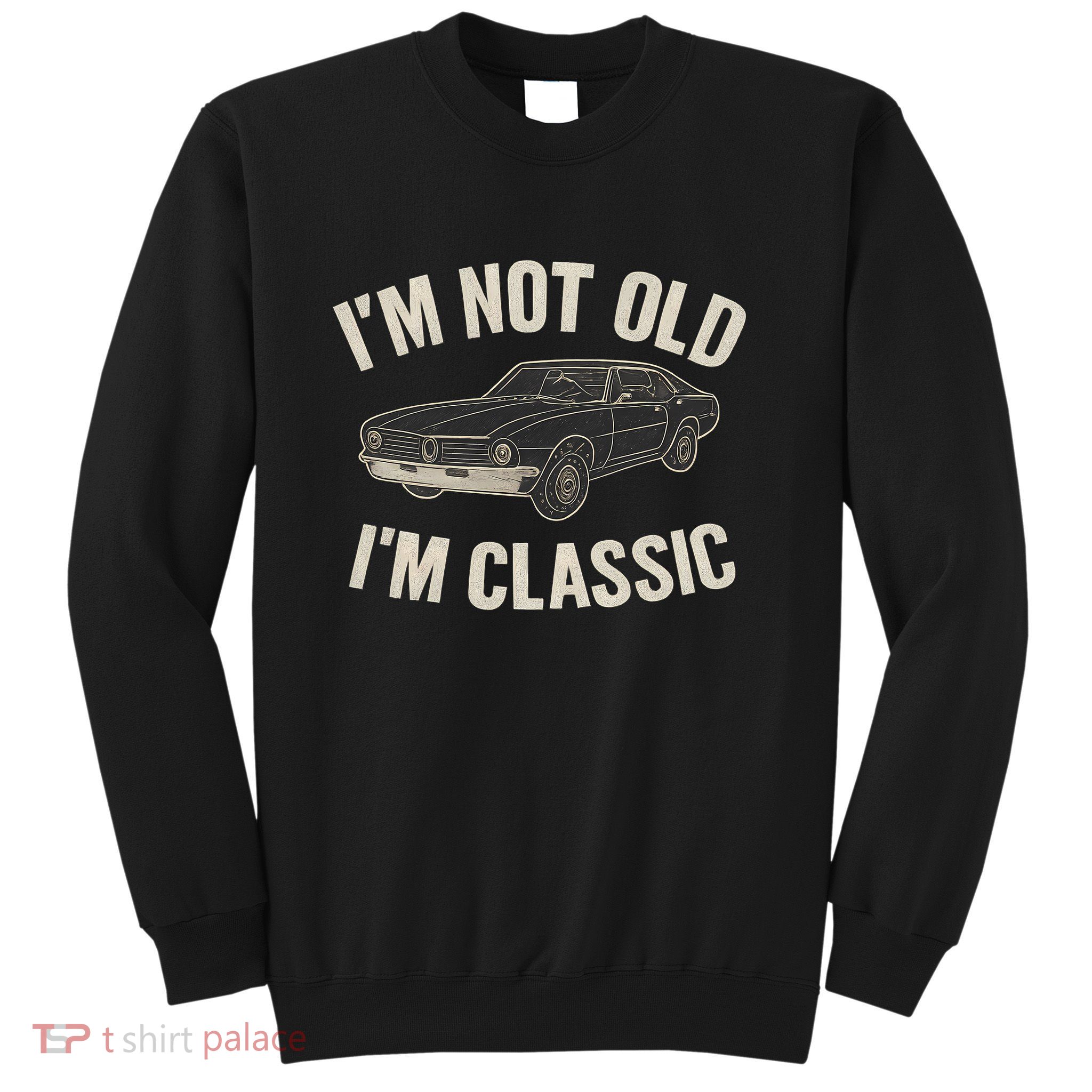 I'm Not Old, I'm Classic - Perfect for Father's Day Sweatshirt