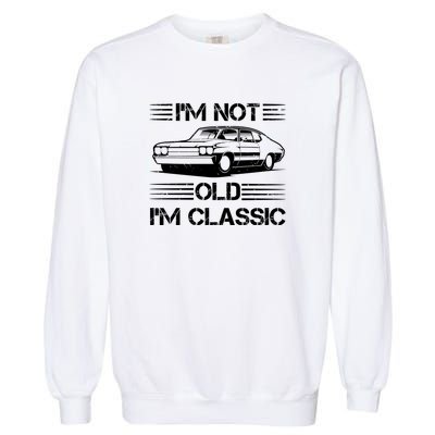 Im Not Old Im Classic Funny Car Graphic Garment-Dyed Sweatshirt