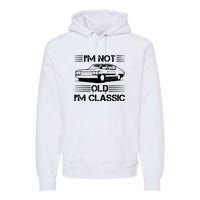 Im Not Old Im Classic Funny Car Graphic Premium Hoodie