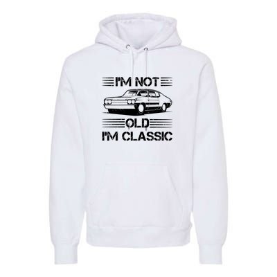 Im Not Old Im Classic Funny Car Graphic Premium Hoodie