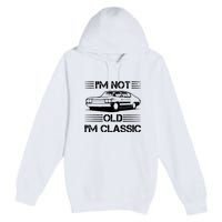 Im Not Old Im Classic Funny Car Graphic Premium Pullover Hoodie