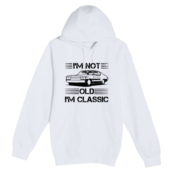 Im Not Old Im Classic Funny Car Graphic Premium Pullover Hoodie