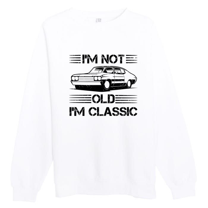 Im Not Old Im Classic Funny Car Graphic Premium Crewneck Sweatshirt