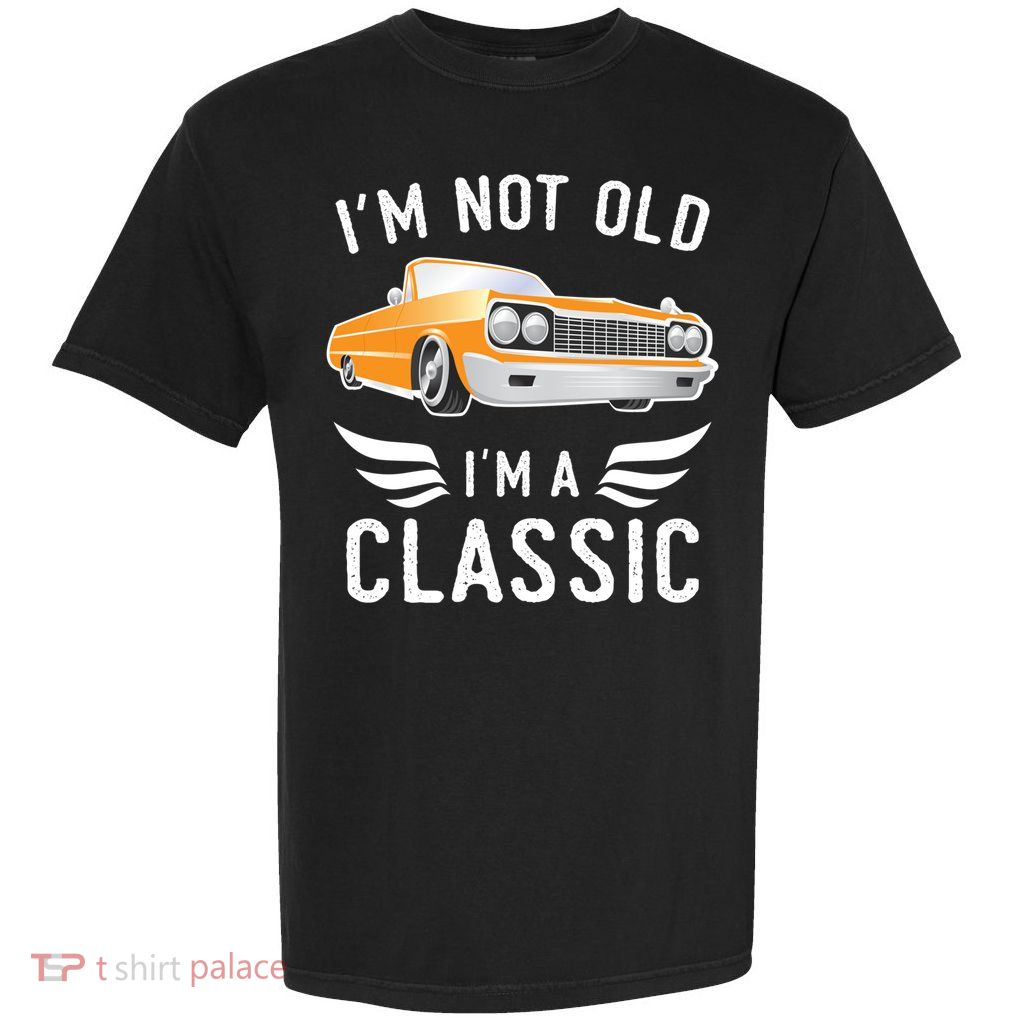 I'm Not Old I'm A Classic Retro Car Grandma Grandpa Birthday Gift Garment-Dyed Heavyweight T-Shirt