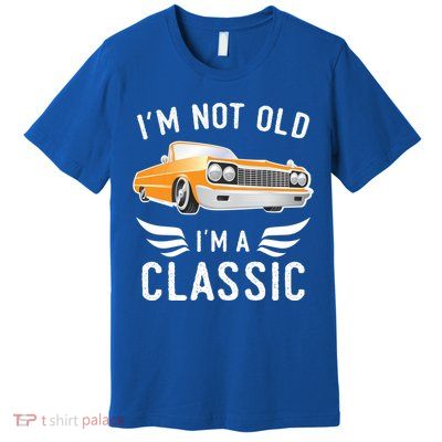 I'm Not Old I'm A Classic Retro Car Grandma Grandpa Birthday Gift Premium T-Shirt
