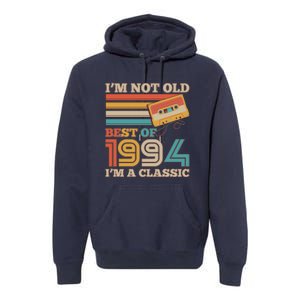 Im Not Old Best Of 1994 Im A Classic 30th Birthday Premium Hoodie