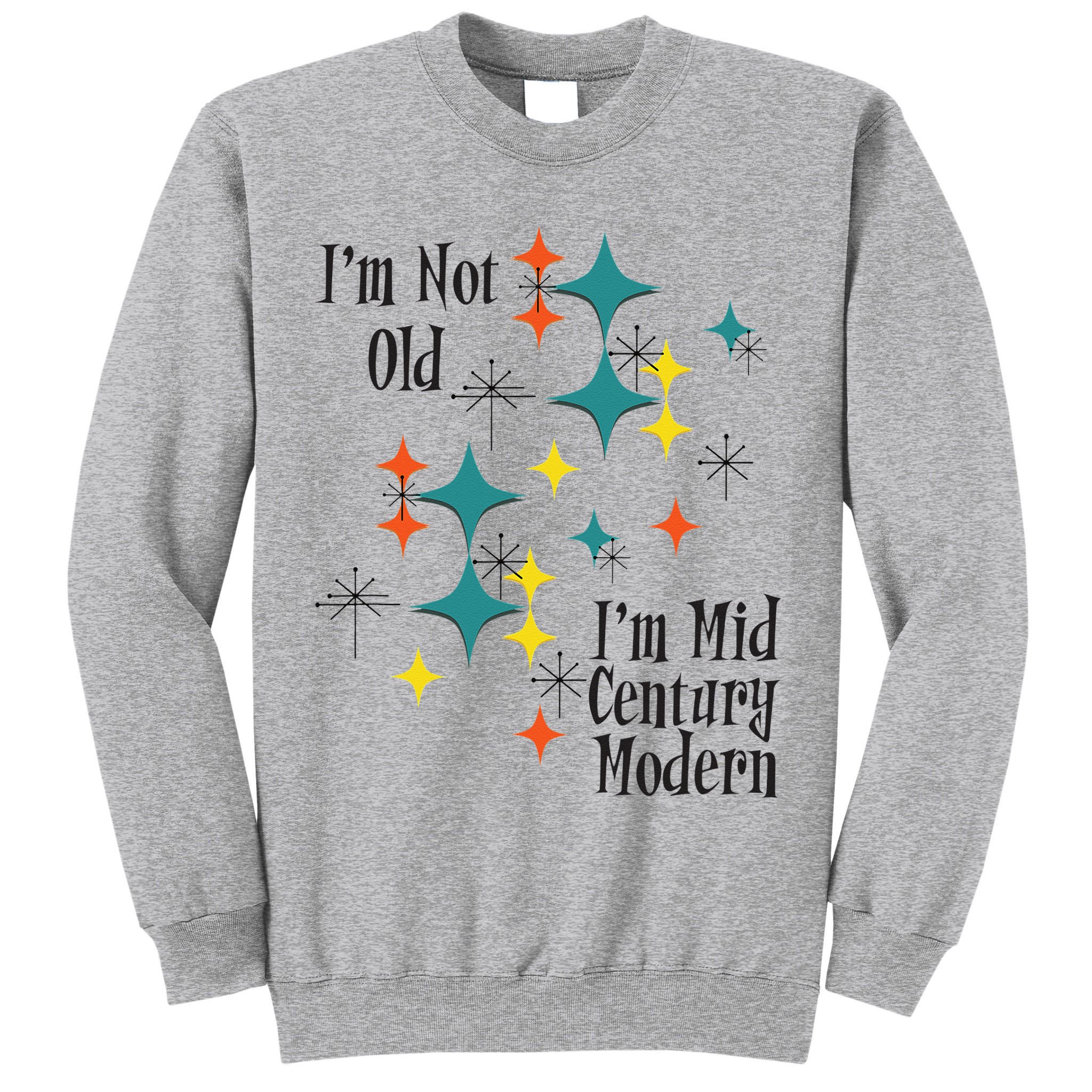 I'm Not Old I'm Mid Century Modern Space Age Birthday Funny Tall Sweatshirt