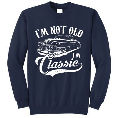 Im Not Old Im A Classic Funny Retro Vintage Car Lover Tall Sweatshirt