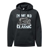 I'm Not Old I'm Classic Funny Tractor Farm Performance Fleece Hoodie