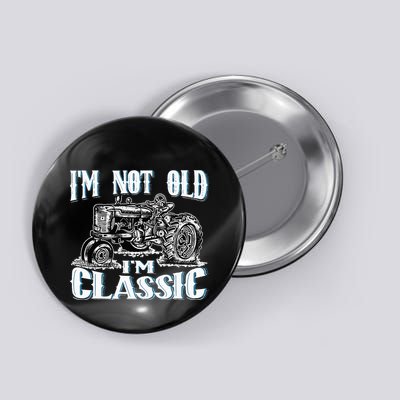 I'm Not Old I'm Classic Funny Tractor Farm Button