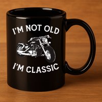 I'm Not Old I'm Classic Funny Motorcycle Graphic 11oz C Handle Ceramic Mug