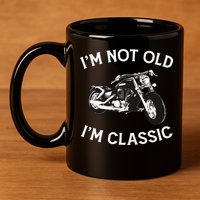 I'm Not Old I'm Classic Funny Motorcycle Graphic 11oz C Handle Ceramic Mug