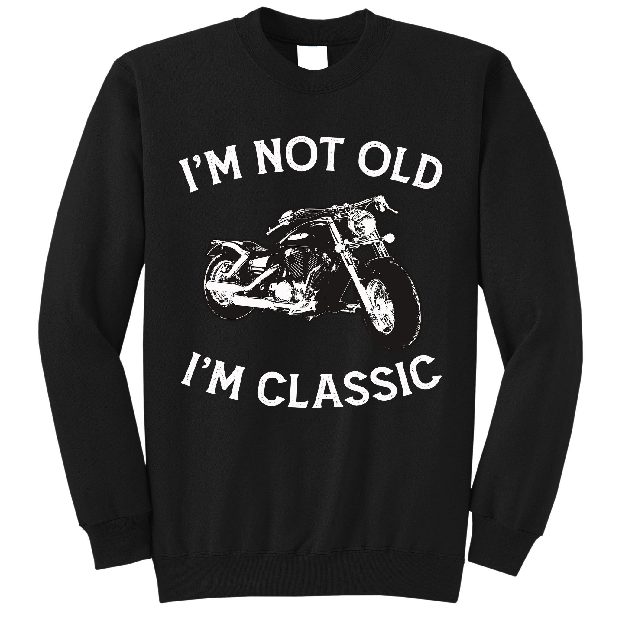 I'm Not Old I'm Classic Funny Motorcycle Graphic Tall Sweatshirt