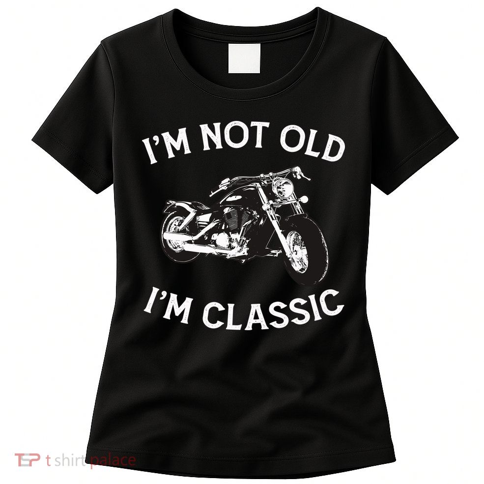 I'm Not Old I'm Classic Funny Motorcycle Graphic Womens T-Shirt