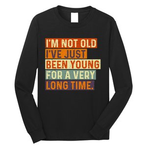 Im Not Old Ive Just Been Young For A Very Long Time Funny Long Sleeve Shirt