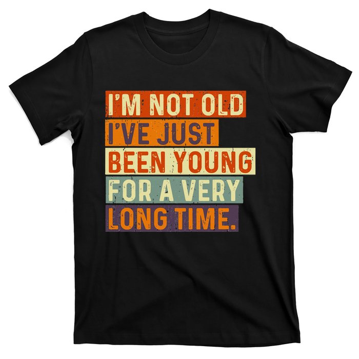 Im Not Old Ive Just Been Young For A Very Long Time Funny T-Shirt