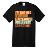 Im Not Old Ive Just Been Young For A Very Long Time Funny Tall T-Shirt