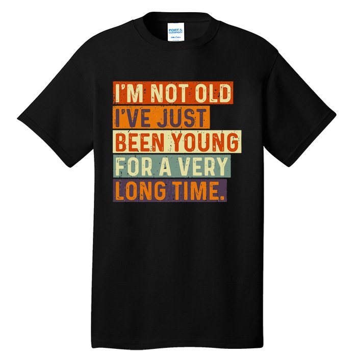 Im Not Old Ive Just Been Young For A Very Long Time Funny Tall T-Shirt