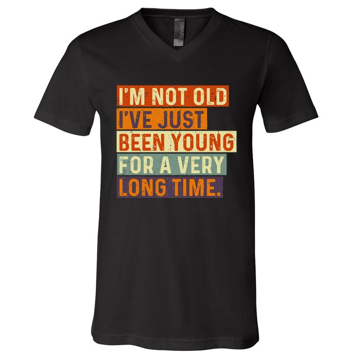 Im Not Old Ive Just Been Young For A Very Long Time Funny V-Neck T-Shirt