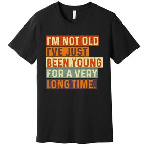 Im Not Old Ive Just Been Young For A Very Long Time Funny Premium T-Shirt