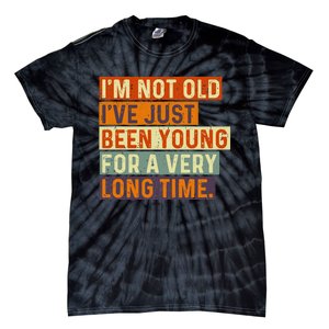 Im Not Old Ive Just Been Young For A Very Long Time Funny Tie-Dye T-Shirt