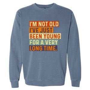 Im Not Old Ive Just Been Young For A Very Long Time Funny Garment-Dyed Sweatshirt